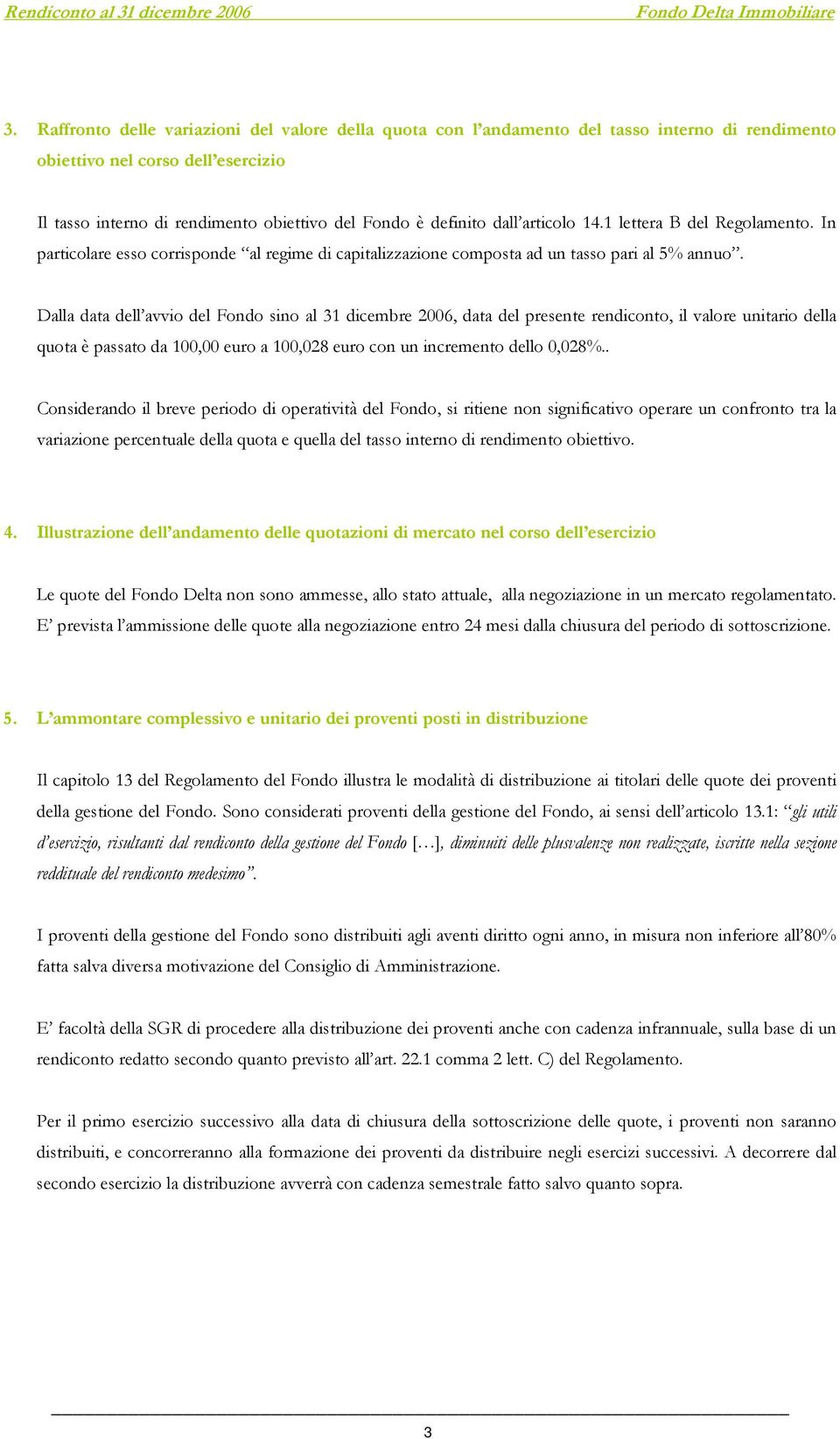 Dalla data dell avvio del Fondo sino al 31 dicembre 2006, data del presente rendiconto, il valore unitario della quota è passato da 100,00 euro a 100,028 euro con un incremento dello 0,028%.