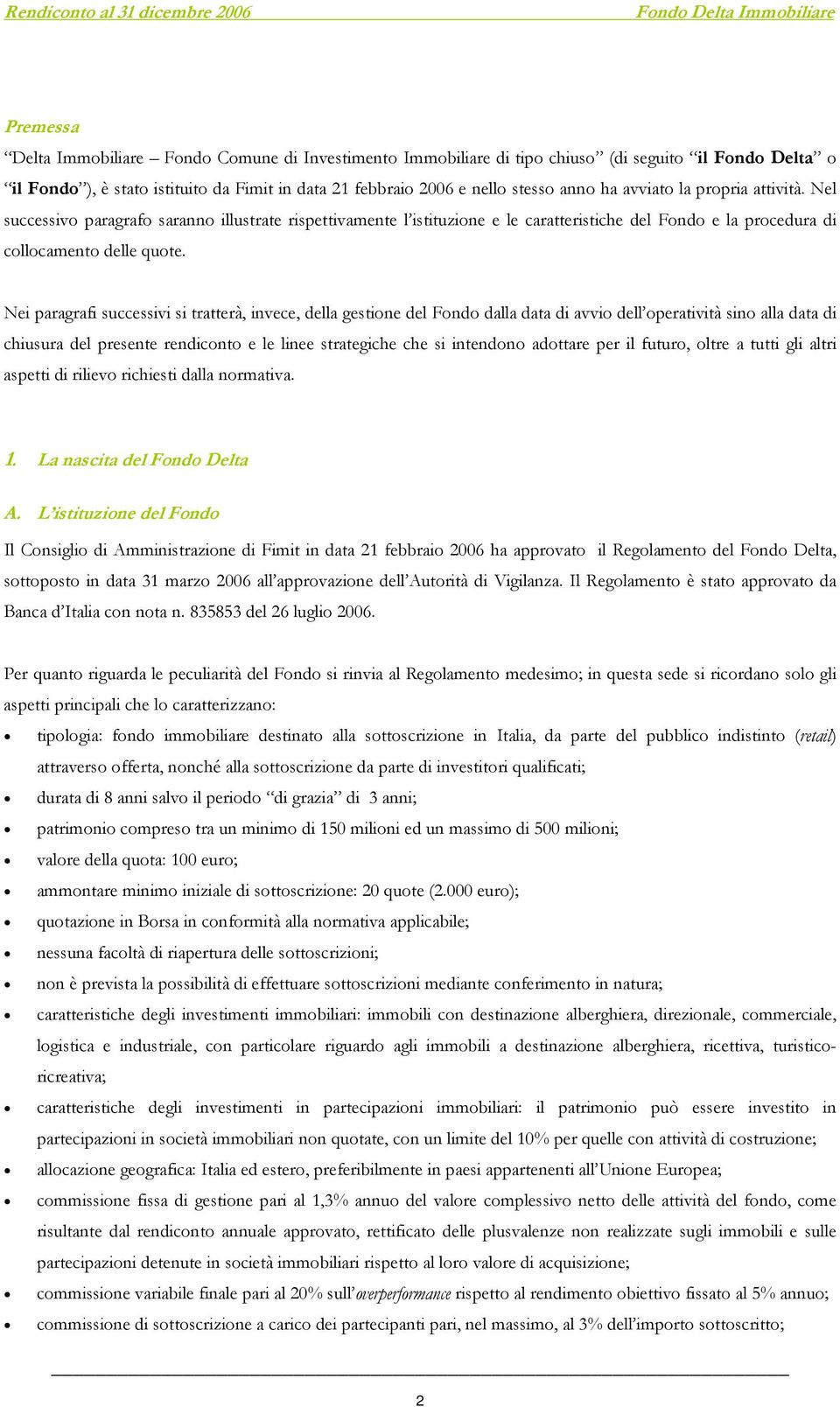 Nei paragrafi successivi si tratterà, invece, della gestione del Fondo dalla data di avvio dell operatività sino alla data di chiusura del presente rendiconto e le linee strategiche che si intendono