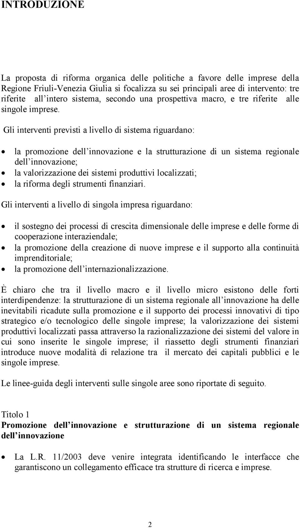 Gli interventi previsti a livello di sistema riguardano: la promozione dell innovazione e la strutturazione di un sistema regionale dell innovazione; la valorizzazione dei sistemi produttivi