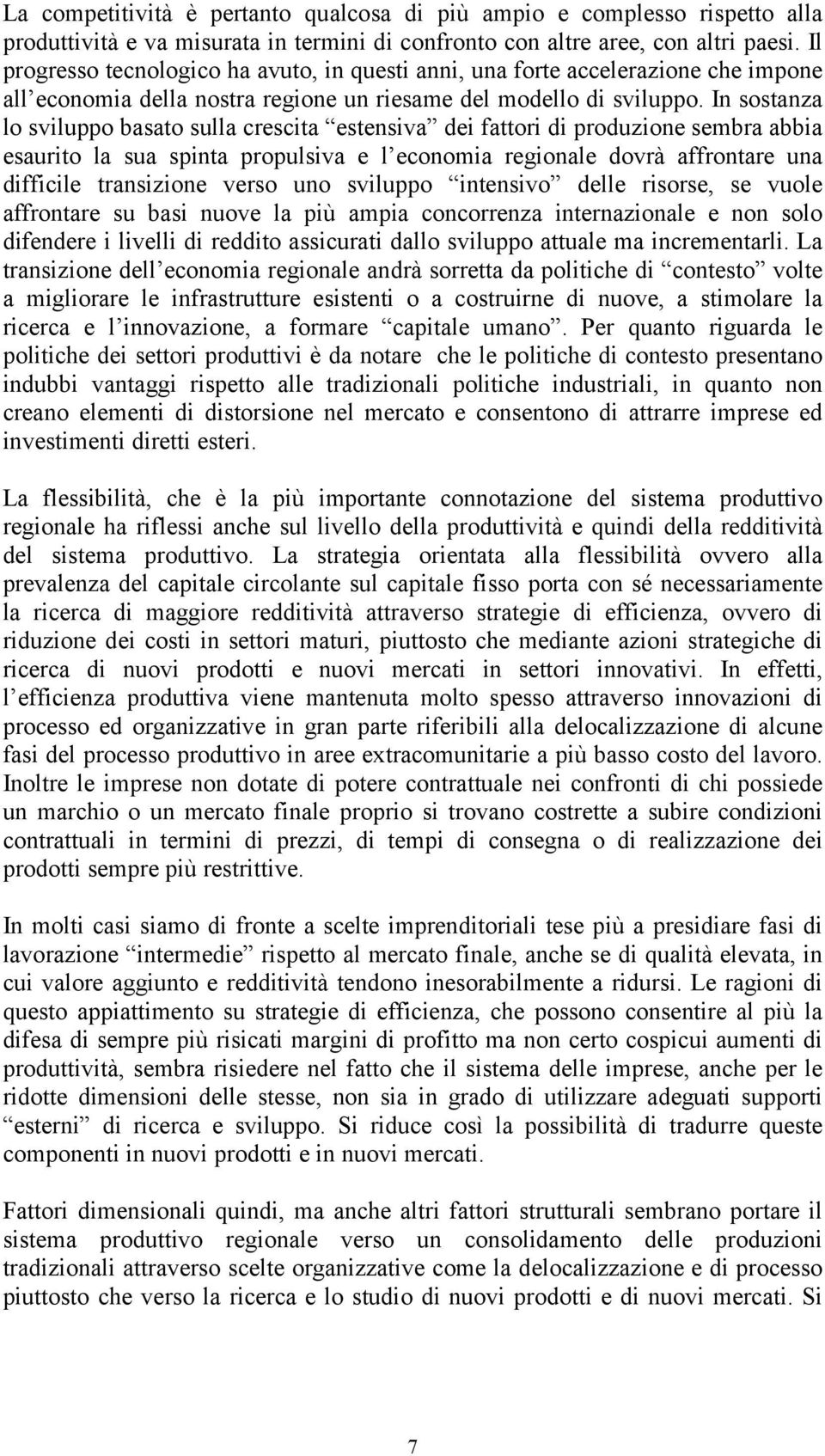 In sostanza lo sviluppo basato sulla crescita estensiva dei fattori di produzione sembra abbia esaurito la sua spinta propulsiva e l economia regionale dovrà affrontare una difficile transizione