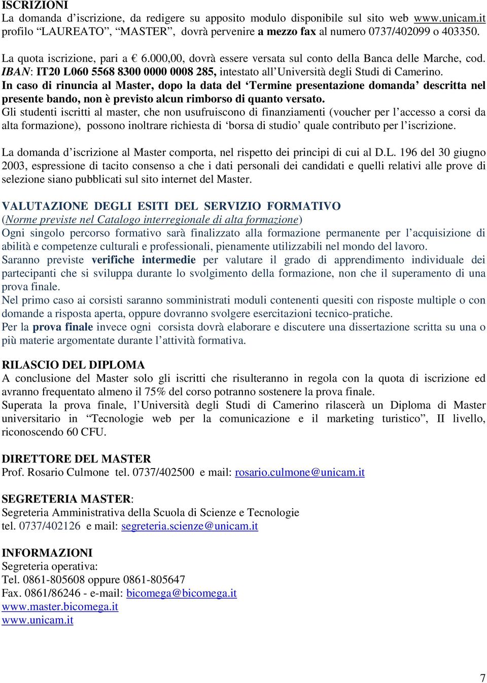 In caso di rinuncia al Master, dopo la data del Termine presentazione domanda descritta nel presente bando, non è previsto alcun rimborso di quanto versato.