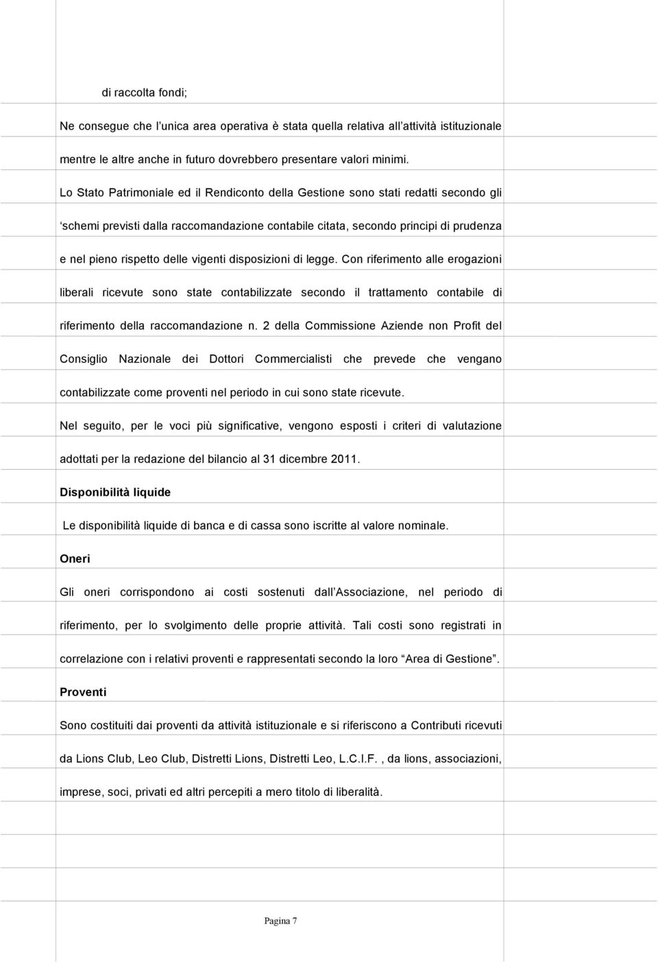 vigenti disposizioni di legge. Con riferimento alle erogazioni liberali ricevute sono state contabilizzate secondo il trattamento contabile di riferimento della raccomandazione n.