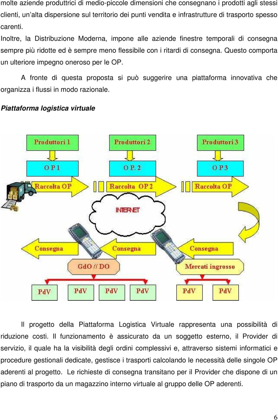 Questo comporta un ulteriore impegno oneroso per le OP. A fronte di questa proposta si può suggerire una piattaforma innovativa che organizza i flussi in modo razionale.