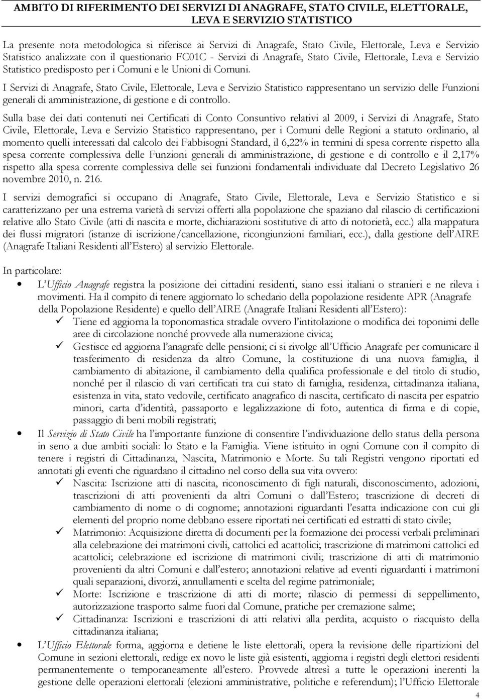 I Servizi di Anagrafe, Stato Civile, Elettorale, Leva e Servizio Statistico rappresentano un servizio delle Funzioni generali di amministrazione, di gestione e di controllo.