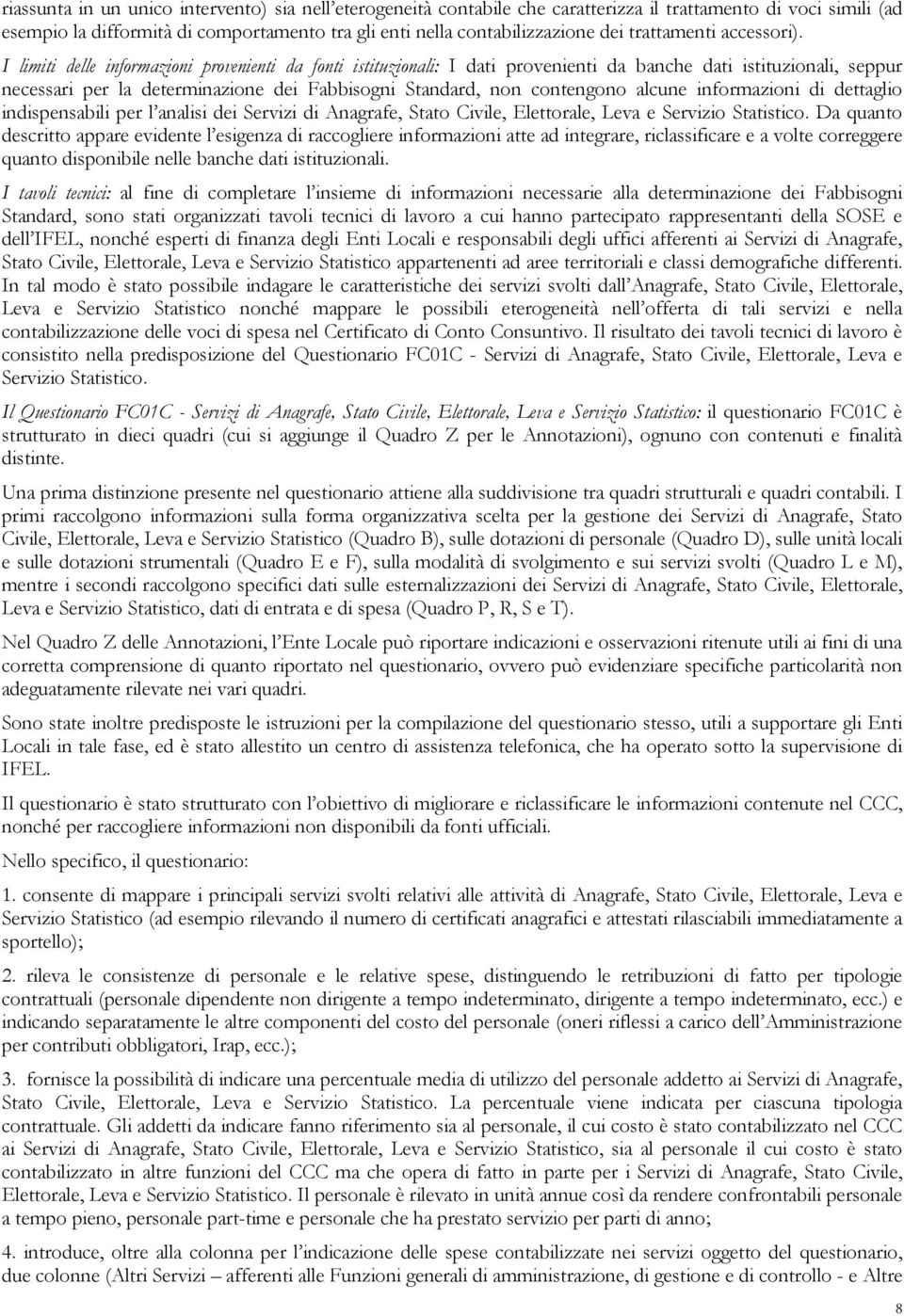 I limiti delle informazioni provenienti da fonti istituzionali: I dati provenienti da banche dati istituzionali, seppur necessari per la determinazione dei Fabbisogni Standard, non contengono alcune