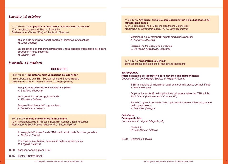 Mion (Padova) La copeptina e la troponina ultrasensibile nella diagnosi differenziale del dolore toracico in Pronto Soccorso M. Bardini (Pisa) Martedì 11 ottobre II SESSIONE 8.45-10.