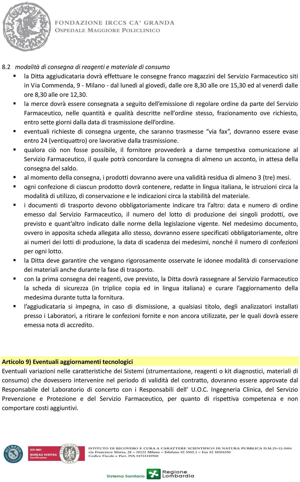 la merce dovrà essere consegnata a seguito dell emissione di regolare ordine da parte del Servizio Farmaceutico, nelle quantità e qualità descritte nell ordine stesso, frazionamento ove richiesto,