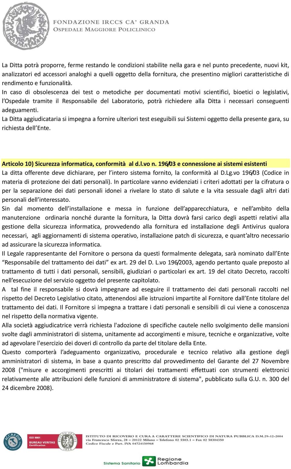 In caso di obsolescenza dei test o metodiche per documentati motivi scientifici, bioetici o legislativi, l Ospedale tramite il Responsabile del Laboratorio, potrà richiedere alla Ditta i necessari