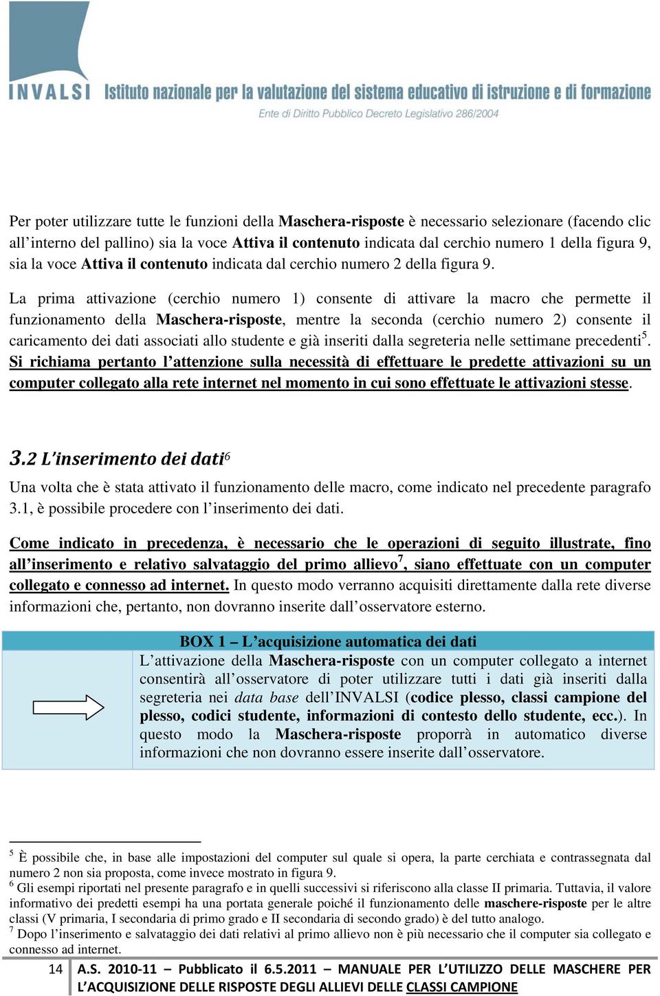 La prima attivazione (cerchio numero 1) consente di attivare la macro che permette il funzionamento della Maschera-risposte, mentre la seconda (cerchio numero 2) consente il caricamento dei dati