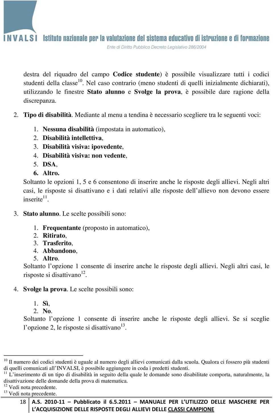 Mediante al menu a tendina è necessario scegliere tra le seguenti voci: 1. Nessuna disabilità (impostata in automatico), 2. Disabilità intellettiva, 3. Disabilità visiva: ipovedente, 4.