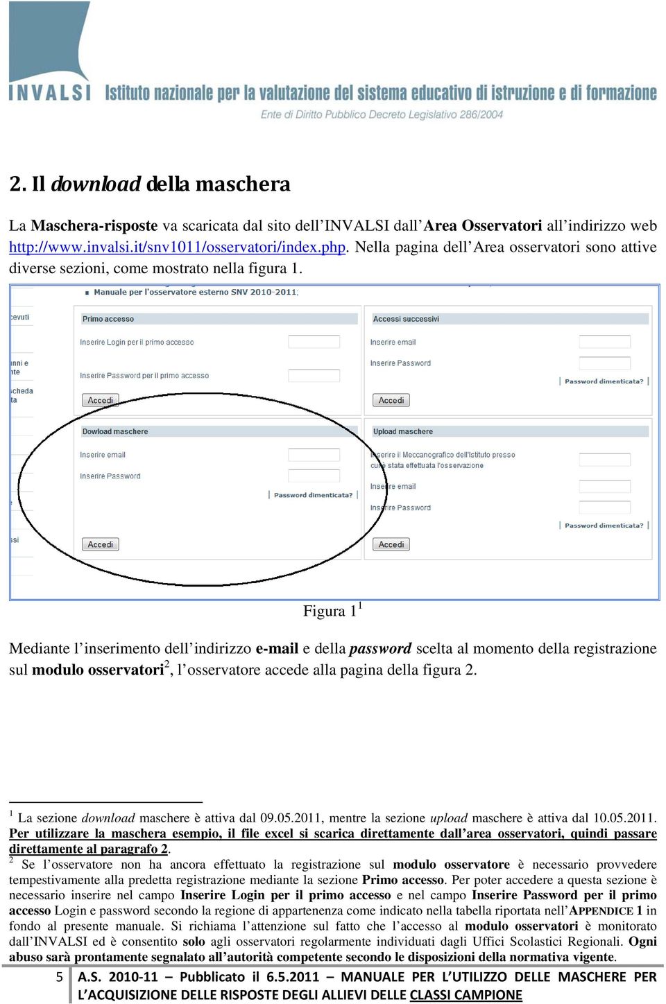 Figura 1 1 Mediante l inserimento dell indirizzo e-mail e della password scelta al momento della registrazione sul modulo osservatori 2, l osservatore accede alla pagina della figura 2.