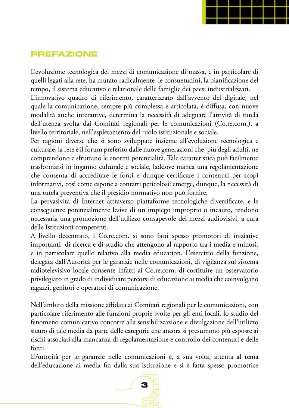 L innovativo quadro di riferimento, caratterizzato dall avvento del digitale, nel quale la comunicazione, sempre più complessa e articolata, è diffusa, con nuove modalità anche interattive, determina