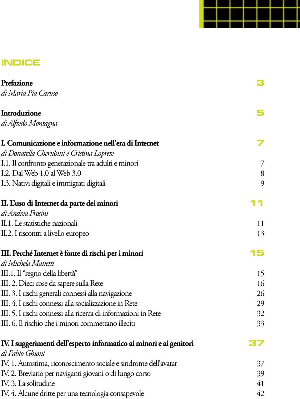 2. I riscontri a livello europeo III. Perché Internet è fonte di rischi per i minori di Michela Manetti III.1. Il regno della libertà III. 2. Dieci cose da sapere sulla Rete III. 3.
