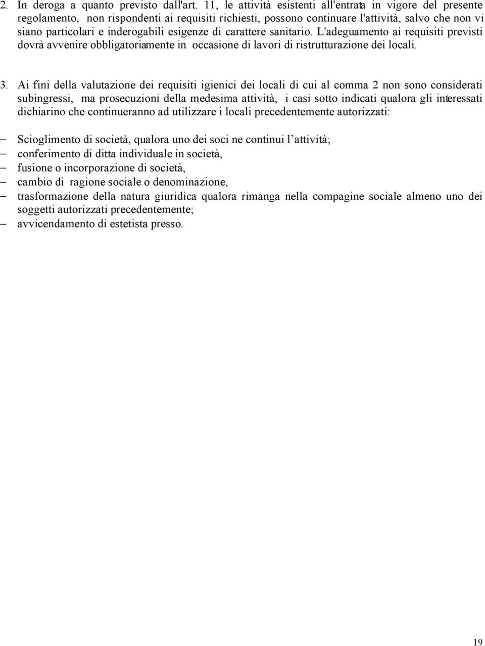 esigenze di carattere sanitario. L'adeguamento ai requisiti previsti dovrà avvenire obbligatoriamente in occasione di lavori di ristrutturazione dei locali. 3.