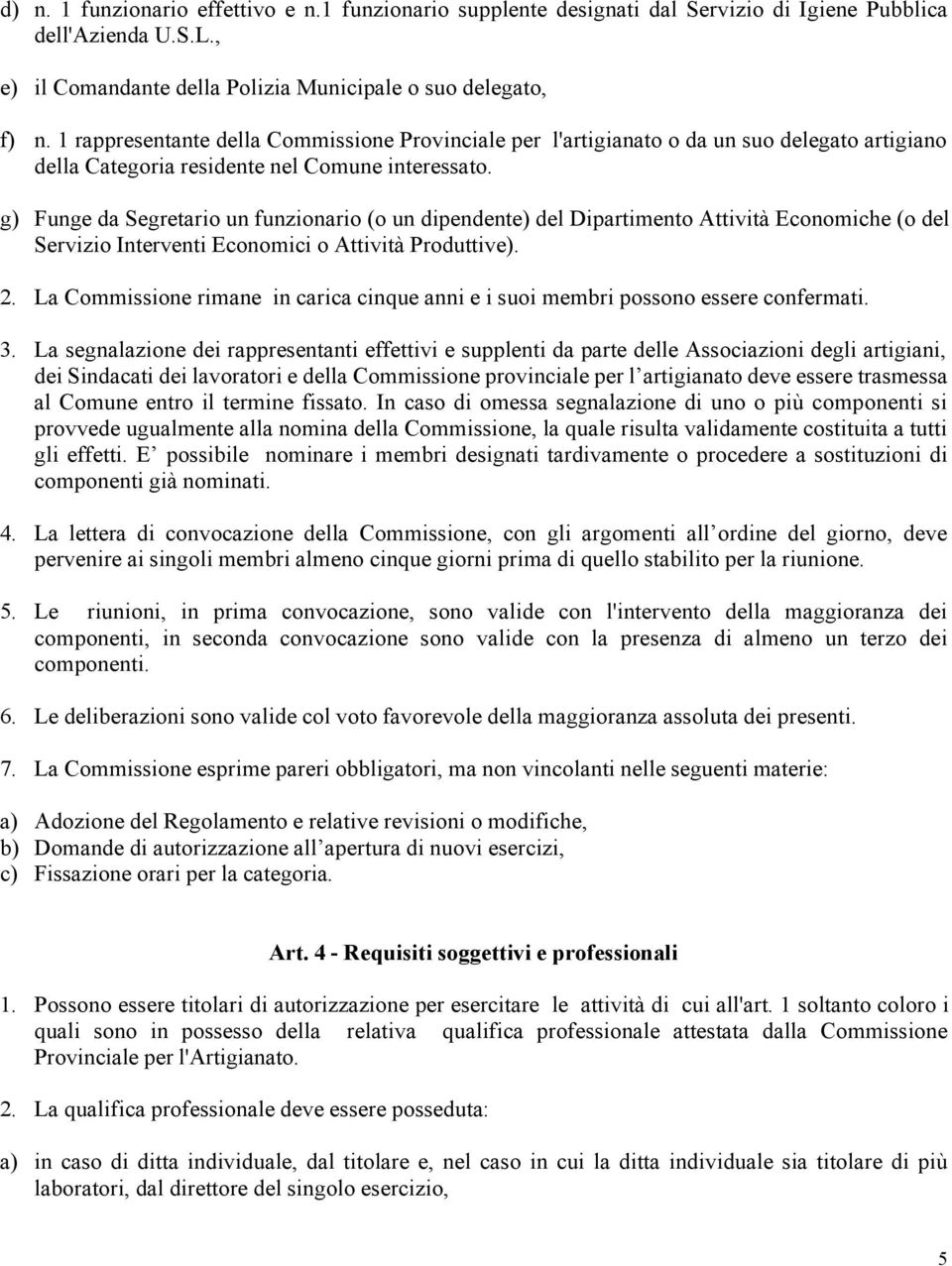 g) Funge da Segretario un funzionario (o un dipendente) del Dipartimento Attività Economiche (o del Servizio Interventi Economici o Attività Produttive). 2.