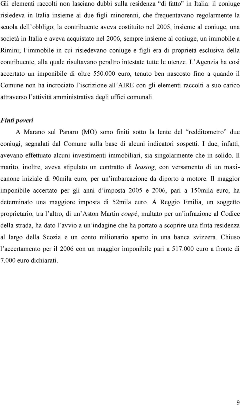 figli era di proprietà esclusiva della contribuente, alla quale risultavano peraltro intestate tutte le utenze. L Agenzia ha così accertato un imponibile di oltre 550.