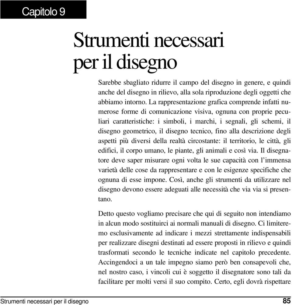 il disegno tecnico, fino alla descrizione degli aspetti più diversi della realtà circostante: il territorio, le città, gli edifici, il corpo umano, le piante, gli animali e così via.