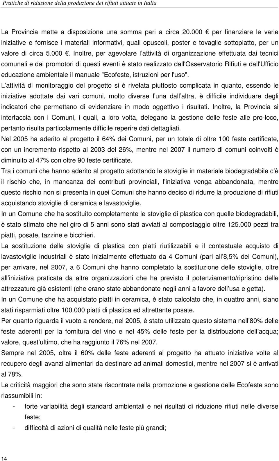 organizzazione effettuata dai tecnici comunali e dai promotori di questi eventi è stato realizzato dall'osservatorio Rifiuti e dall'ufficio educazione ambientale il manuale "Ecofeste, istruzioni per