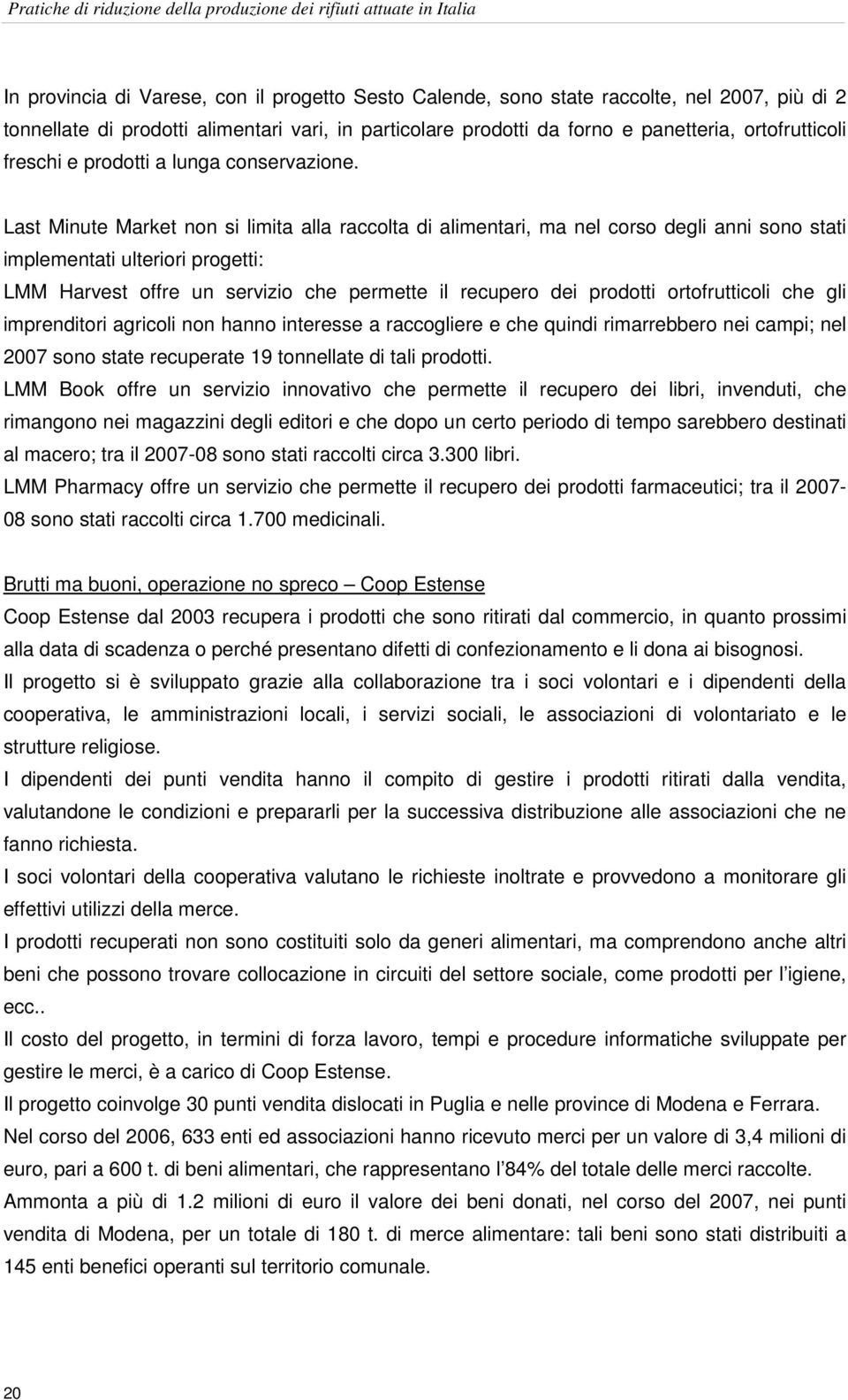 Last Minute Market non si limita alla raccolta di alimentari, ma nel corso degli anni sono stati implementati ulteriori progetti: LMM Harvest offre un servizio che permette il recupero dei prodotti