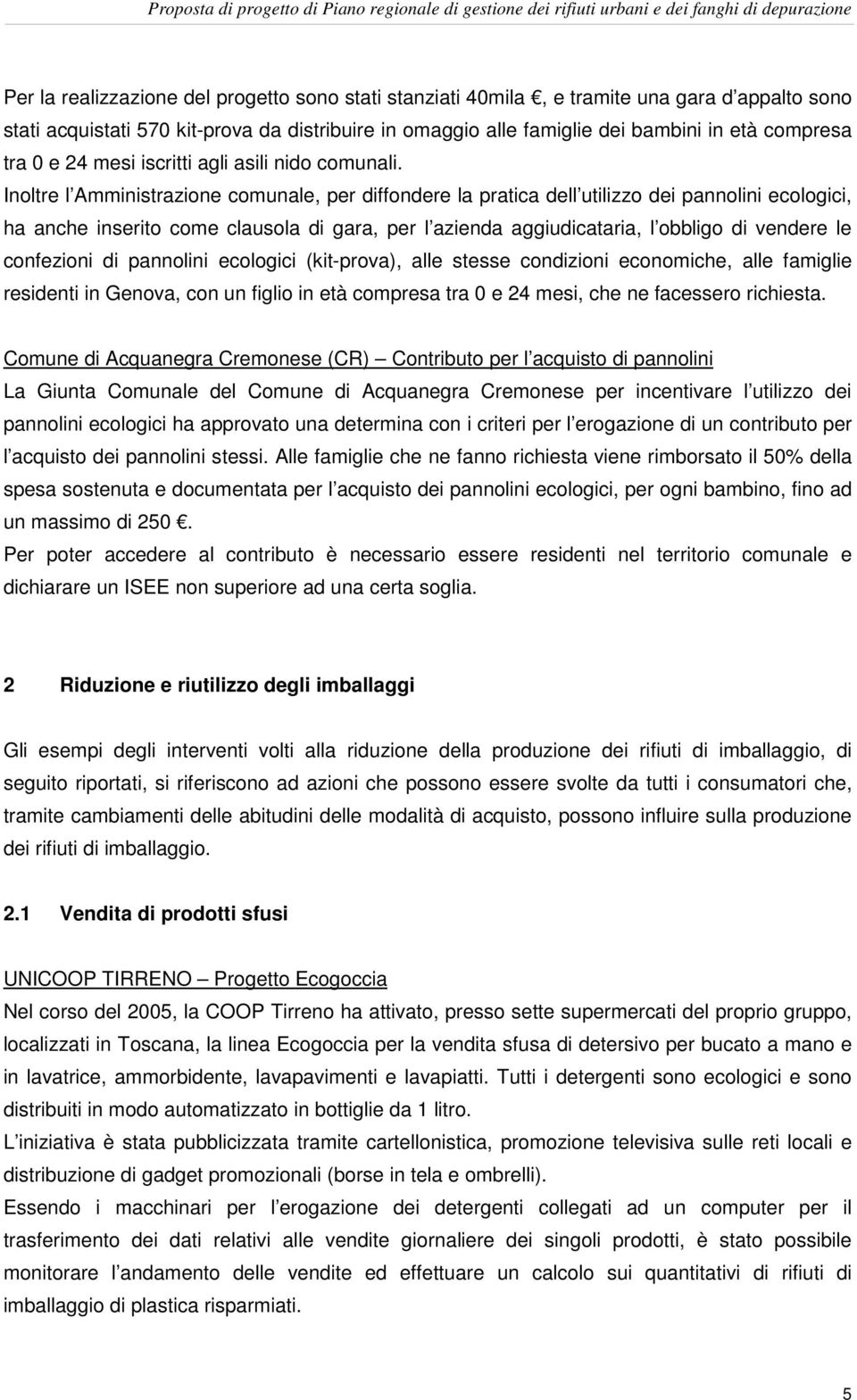 Inoltre l Amministrazione comunale, per diffondere la pratica dell utilizzo dei pannolini ecologici, ha anche inserito come clausola di gara, per l azienda aggiudicataria, l obbligo di vendere le