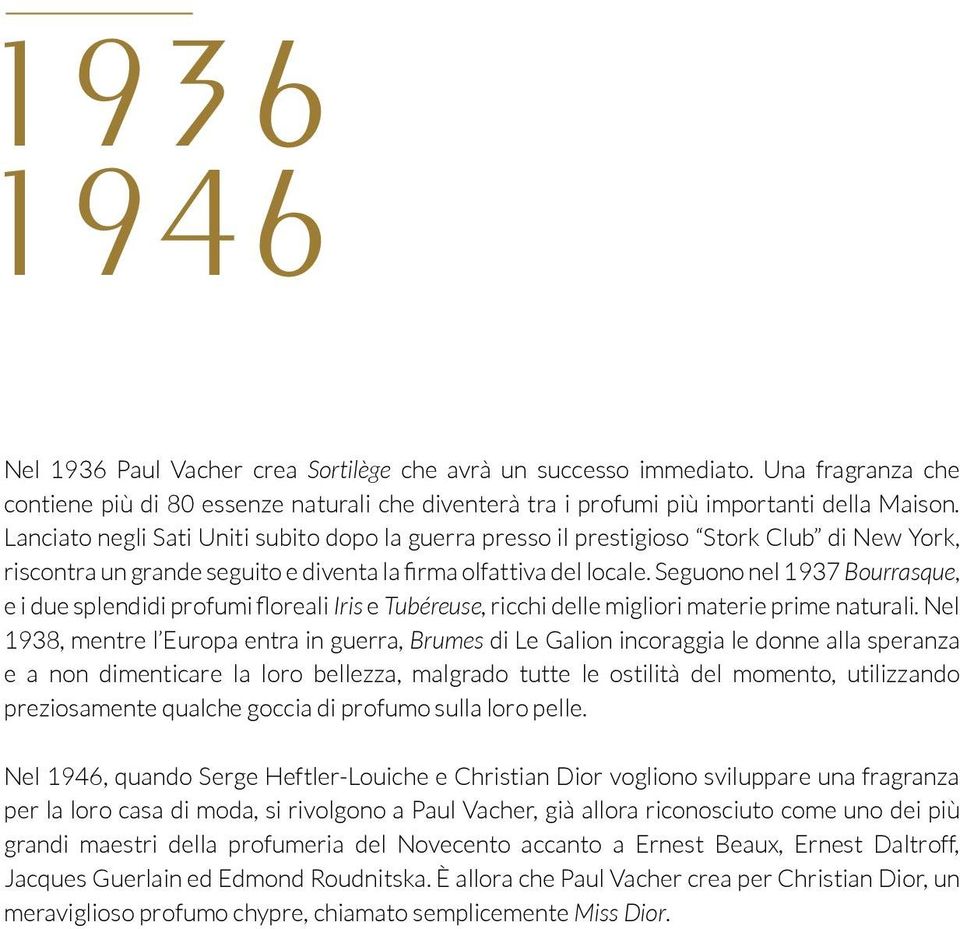 Seguono nel 1937 Bourrasque, e i due splendidi profumi floreali Iris e Tubéreuse, ricchi delle migliori materie prime naturali.