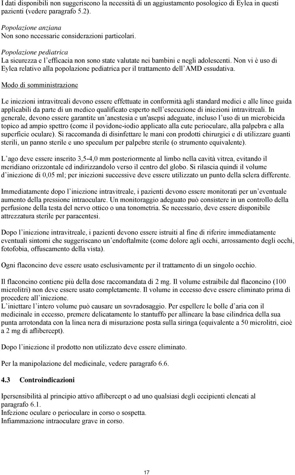 Non vi è uso di Eylea relativo alla popolazione pediatrica per il trattamento dell AMD essudativa.