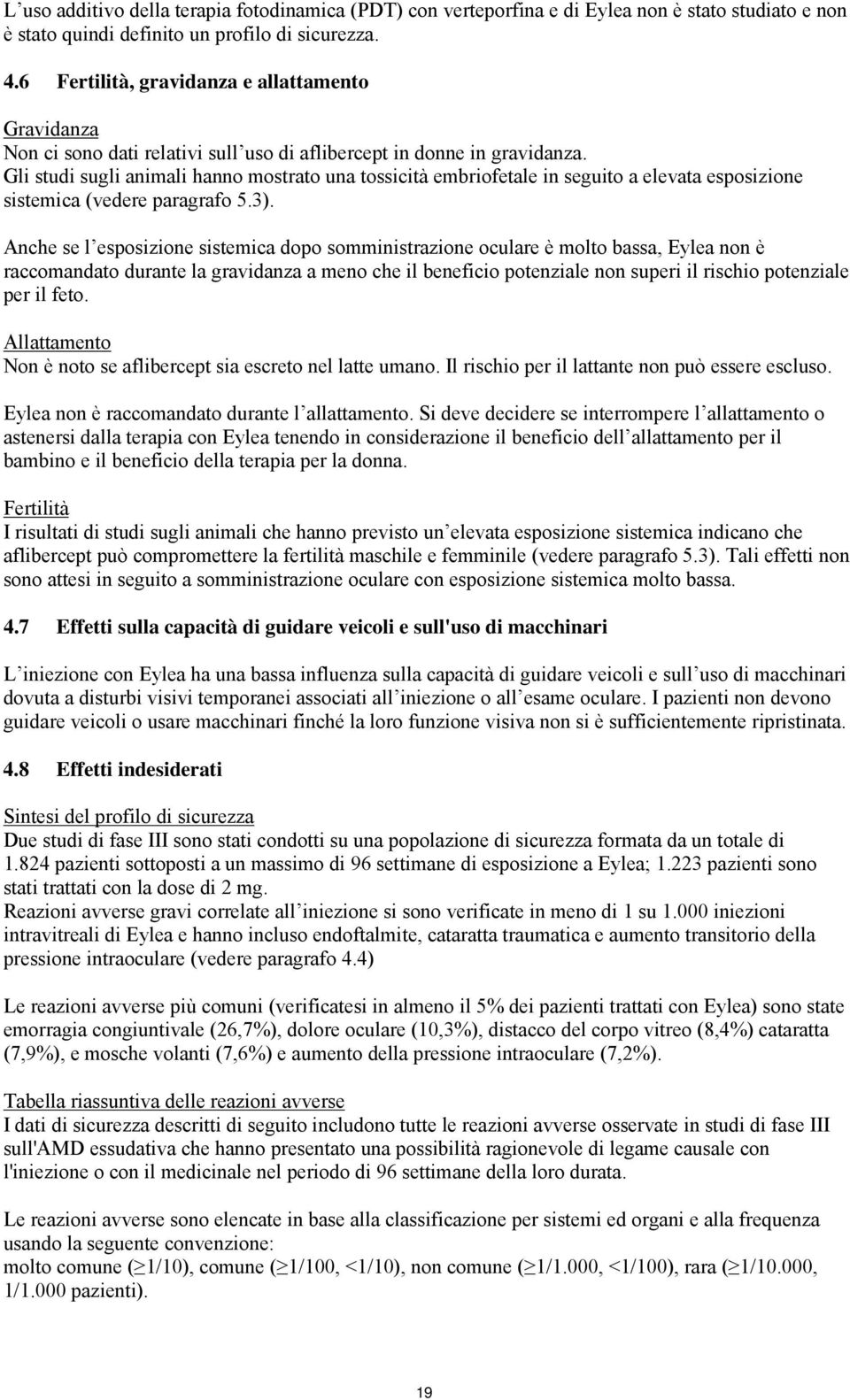 Gli studi sugli animali hanno mostrato una tossicità embriofetale in seguito a elevata esposizione sistemica (vedere paragrafo 5.3).