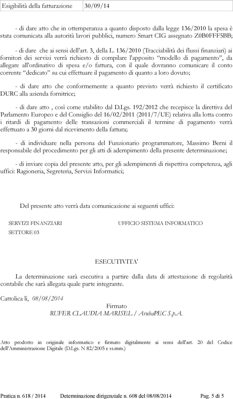 136/2010 (Tracciabilità dei flussi finanziari) ai fornitori dei servizi verrà richiesto di compilare l'apposito modello di pagamento, da allegare all'ordinativo di spesa e/o fattura, con il quale