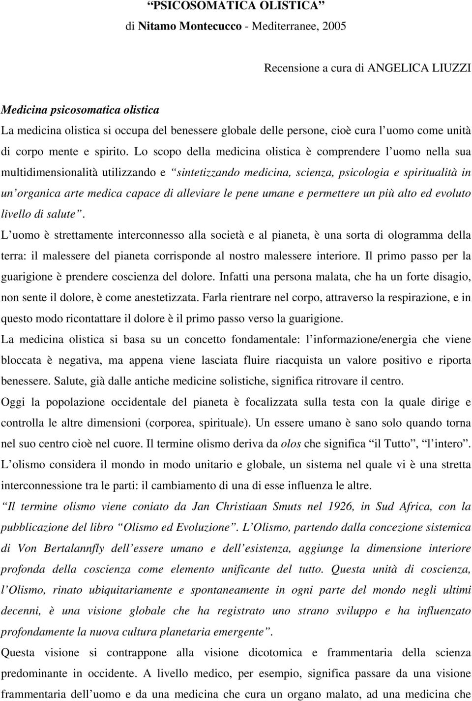 Lo scopo della medicina olistica è comprendere l uomo nella sua multidimensionalità utilizzando e sintetizzando medicina, scienza, psicologia e spiritualità in un organica arte medica capace di