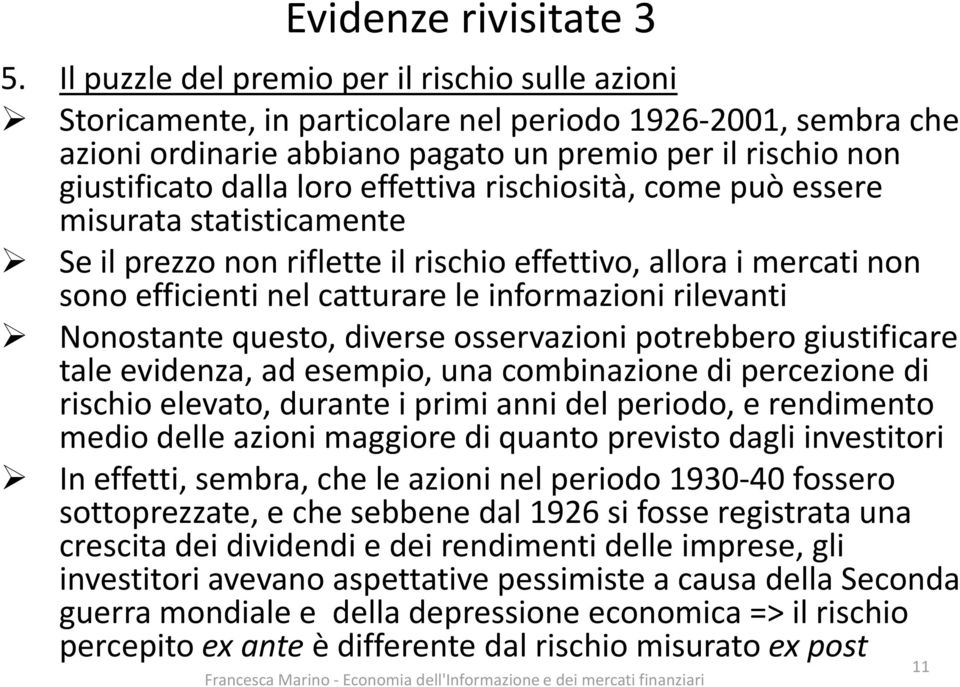 effettiva rischiosità, come può essere misurata statisticamente Se il prezzo non riflette il rischio effettivo, allora i mercati non sono efficienti nel catturare le informazioni rilevanti Nonostante