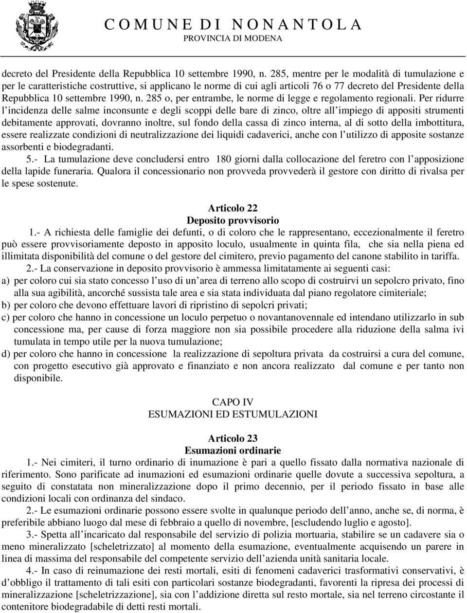 Per ridurre l incidenza delle salme inconsunte e degli scoppi delle bare di zinco, oltre all impiego di appositi strumenti debitamente approvati, dovranno inoltre, sul fondo della cassa di zinco