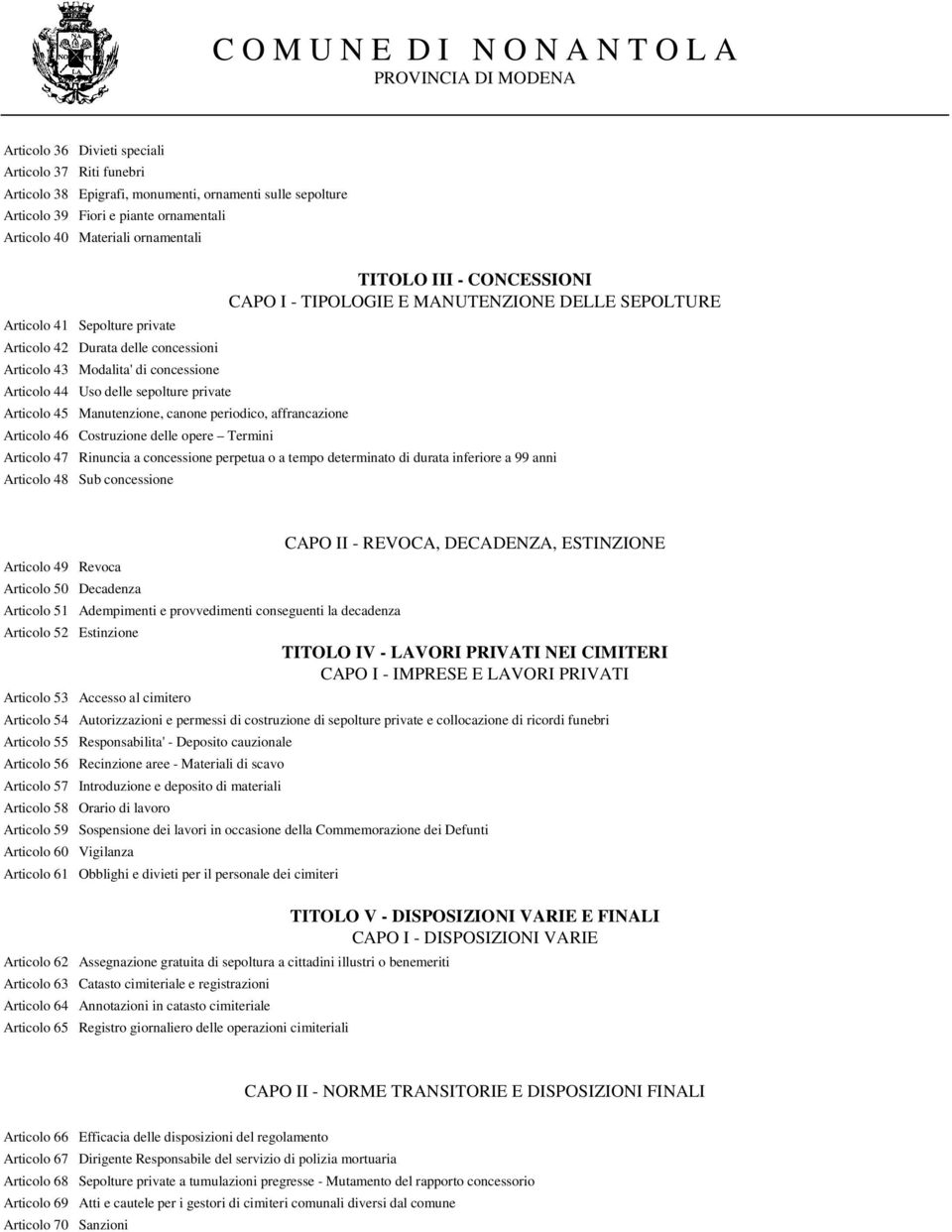 46 Costruzione delle opere Termini TITOLO III - CONCESSIONI CAPO I - TIPOLOGIE E MANUTENZIONE DELLE SEPOLTURE Articolo 47 Rinuncia a concessione perpetua o a tempo determinato di durata inferiore a