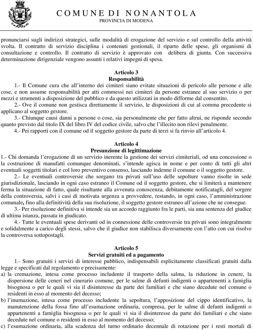 Con successiva determinazione dirigenziale vengono assunti i relativi impegni di spesa. Articolo 3 Responsabilità 1.