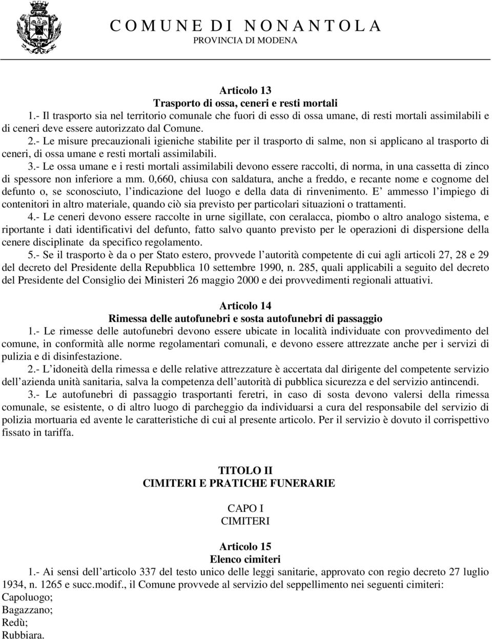 - Le misure precauzionali igieniche stabilite per il trasporto di salme, non si applicano al trasporto di ceneri, di ossa umane e resti mortali assimilabili. 3.