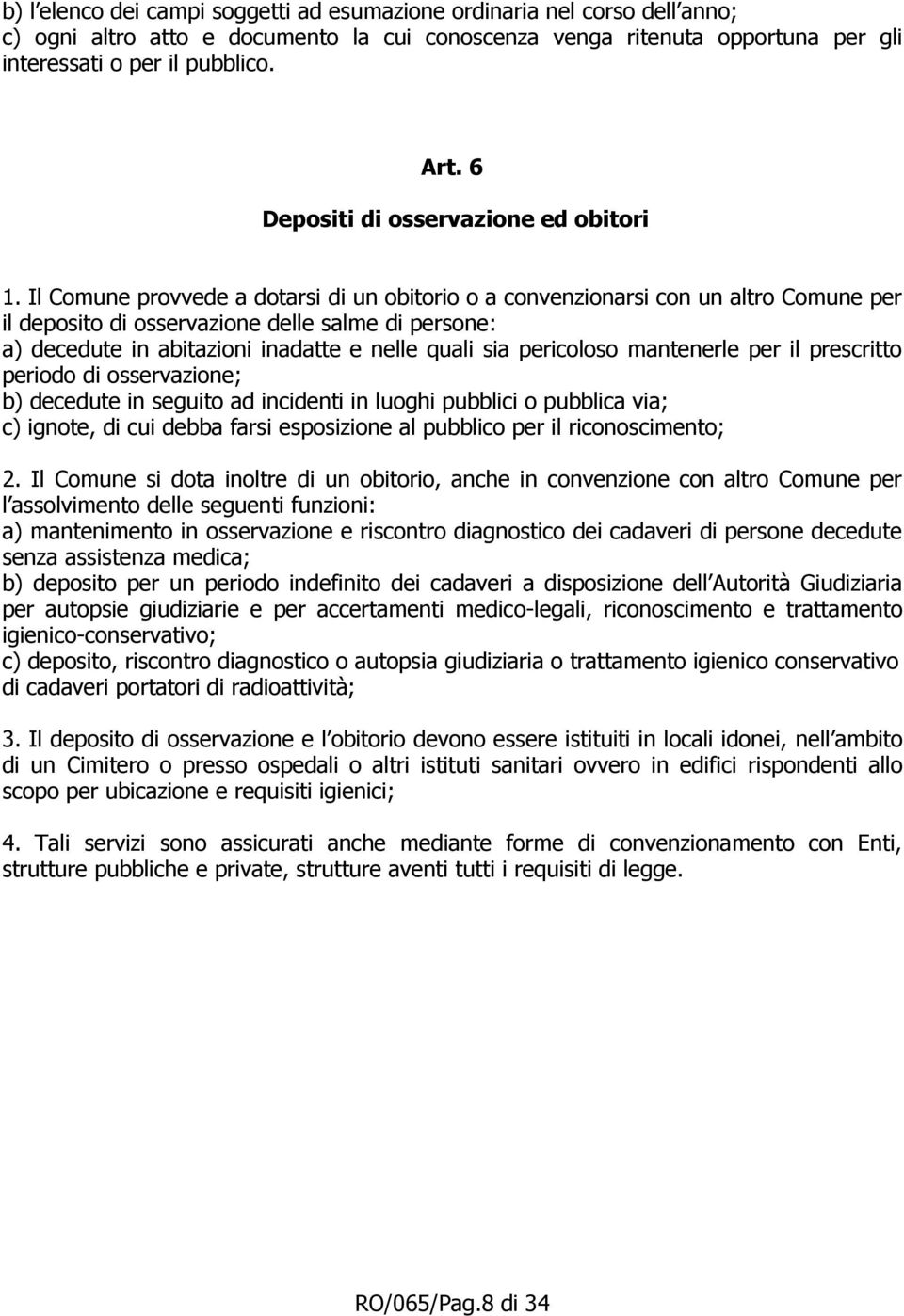 Il Comune provvede a dotarsi di un obitorio o a convenzionarsi con un altro Comune per il deposito di osservazione delle salme di persone: a) decedute in abitazioni inadatte e nelle quali sia