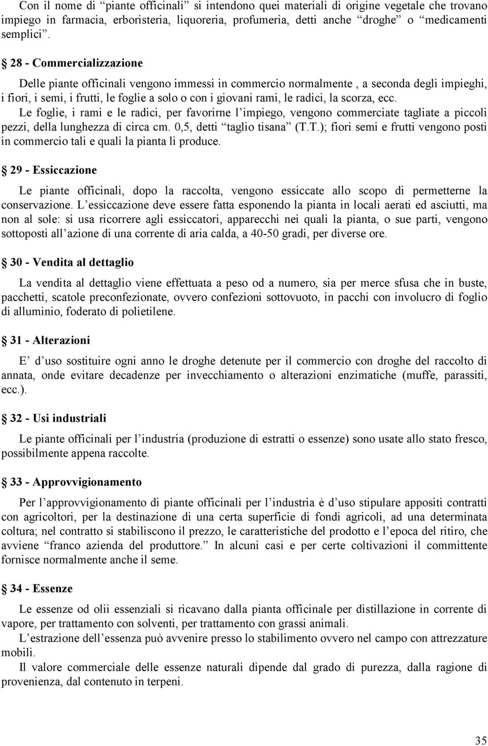 scorza, ecc. Le foglie, i rami e le radici, per favorirne l impiego, vengono commerciate tagliate a piccoli pezzi, della lunghezza di circa cm. 0,5, detti taglio tisana (T.