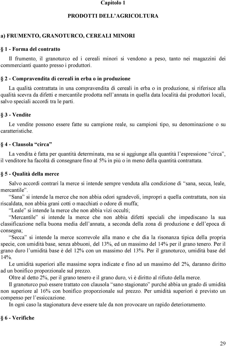 2 - Compravendita di cereali in erba o in produzione La qualità contrattata in una compravendita di cereali in erba o in produzione, si riferisce alla qualità scevra da difetti e mercantile prodotta