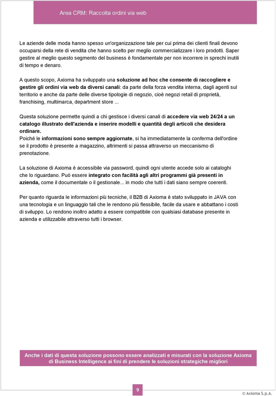 A questo scopo, Axioma ha sviluppato una soluzione ad hoc che consente di raccogliere e gestire gli ordini via web da diversi canali: da parte della forza vendita interna, dagli agenti sul territorio