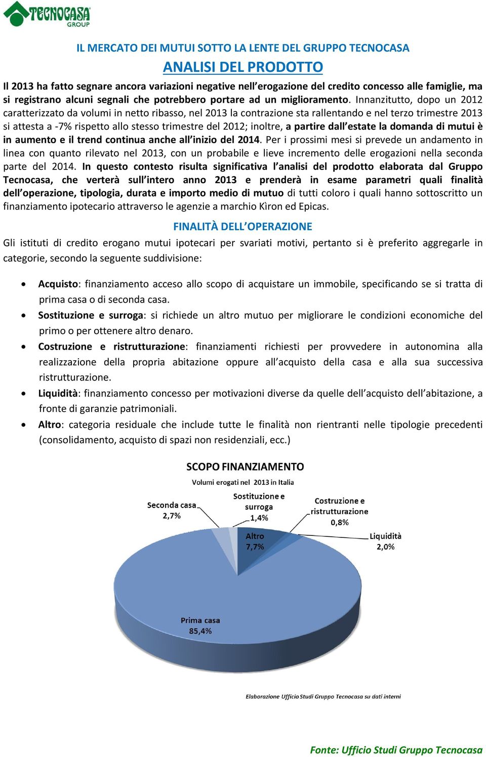 Innanzitutto, dopo un 2012 caratterizzato da volumi in netto ribasso, nel 2013 la contrazione sta rallentando e nel terzo trimestre 2013 si attesta a -7% rispetto allo stesso trimestre del 2012;