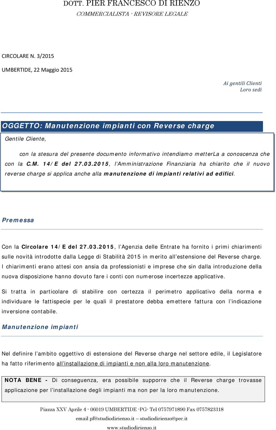 a conoscenza che con la C.M. 14/E del 27.03.2015, l Amministrazione Finanziaria ha chiarito che il nuovo reverse charge si applica anche alla manutenzione di impianti relativi ad edifici.