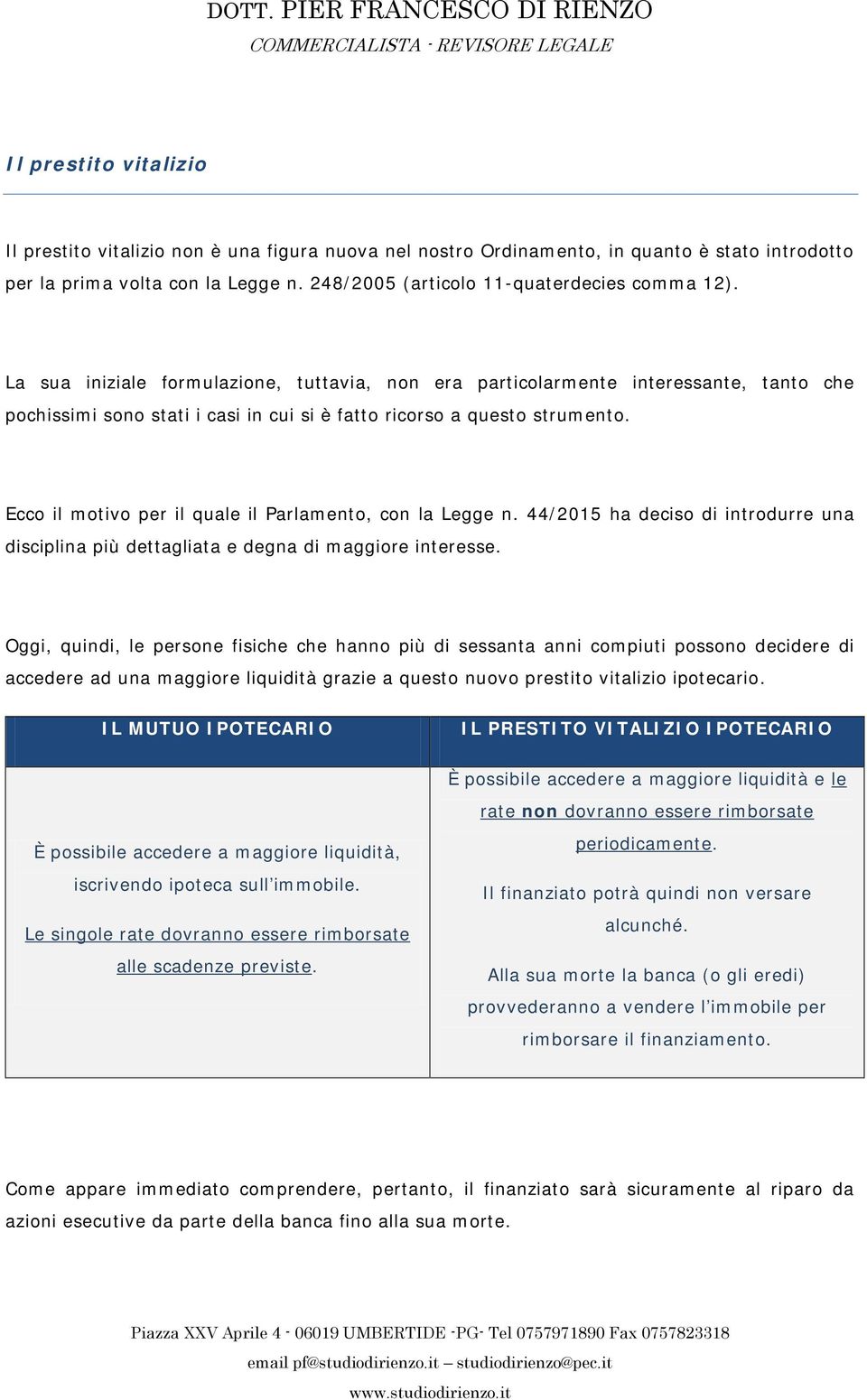 Ecco il motivo per il quale il Parlamento, con la Legge n. 44/2015 ha deciso di introdurre una disciplina più dettagliata e degna di maggiore interesse.