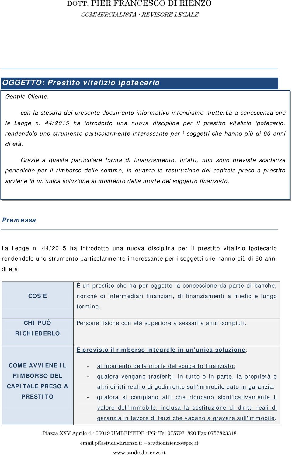 Grazie a questa particolare forma di finanziamento, infatti, non sono previste scadenze periodiche per il rimborso delle somme, in quanto la restituzione del capitale preso a prestito avviene in un