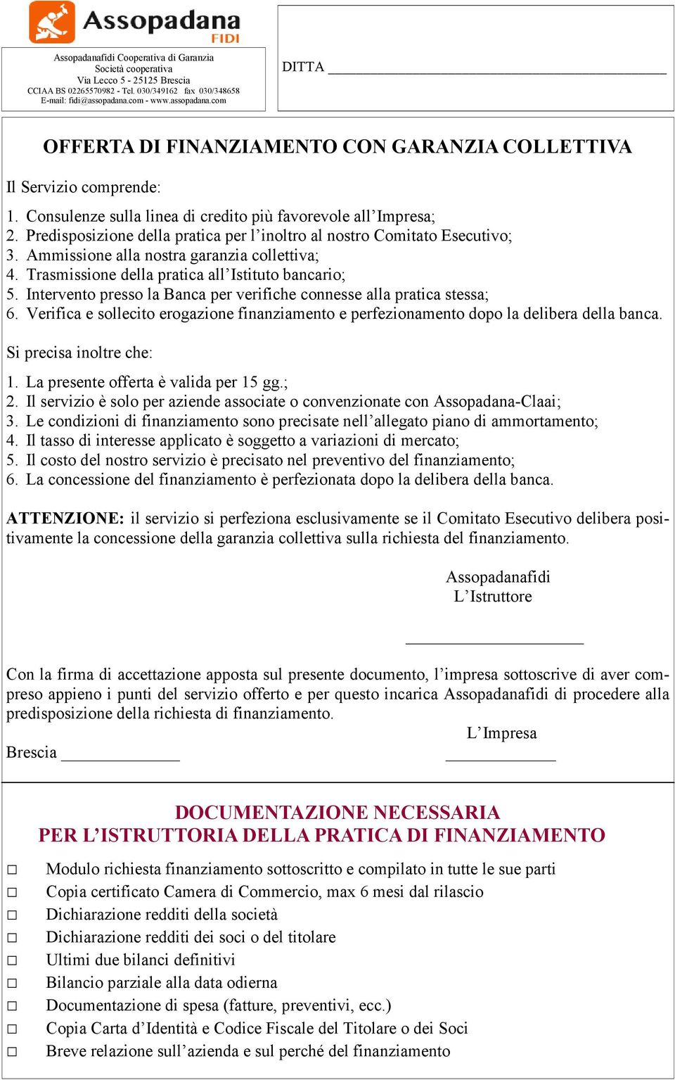 Predisposizione della pratica per l inoltro al nostro Comitato Esecutivo; 3. Ammissione alla nostra garanzia collettiva; 4. Trasmissione della pratica all Istituto bancario; 5.