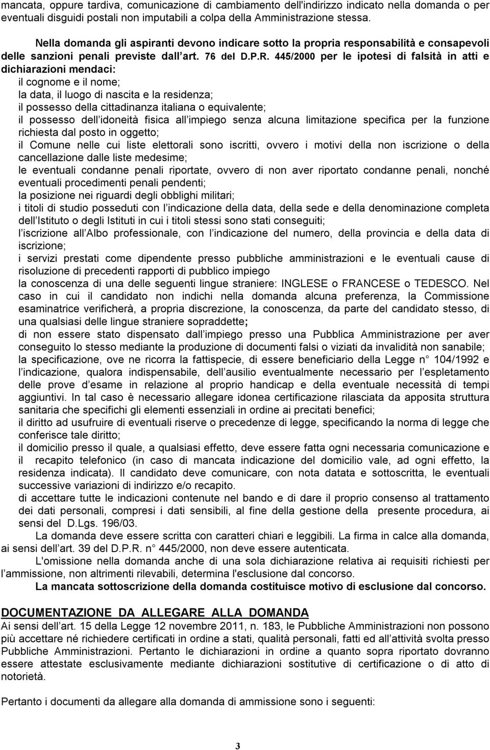 445/2000 per le ipotesi di falsità in atti e dichiarazioni mendaci: il cognome e il nome; la data, il luogo di nascita e la residenza; il possesso della cittadinanza italiana o equivalente; il