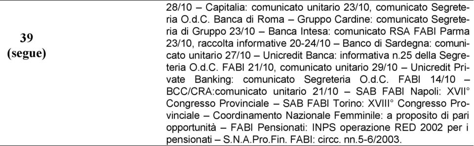 Banca di Roma Gruppo Cardine: comunicato Segreteria di Gruppo 23/10 Banca Intesa: comunicato RSA FABI Parma 23/10, raccolta informative 20-24/10 Banco di Sardegna: comunicato