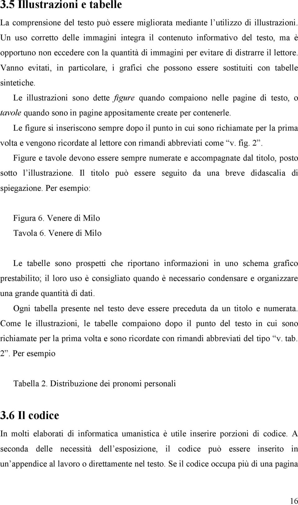 Vanno evitati, in particolare, i grafici che possono essere sostituiti con tabelle sintetiche.