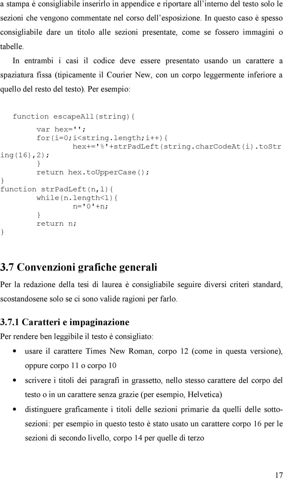 In entrambi i casi il codice deve essere presentato usando un carattere a spaziatura fissa (tipicamente il Courier New, con un corpo leggermente inferiore a quello del resto del testo).