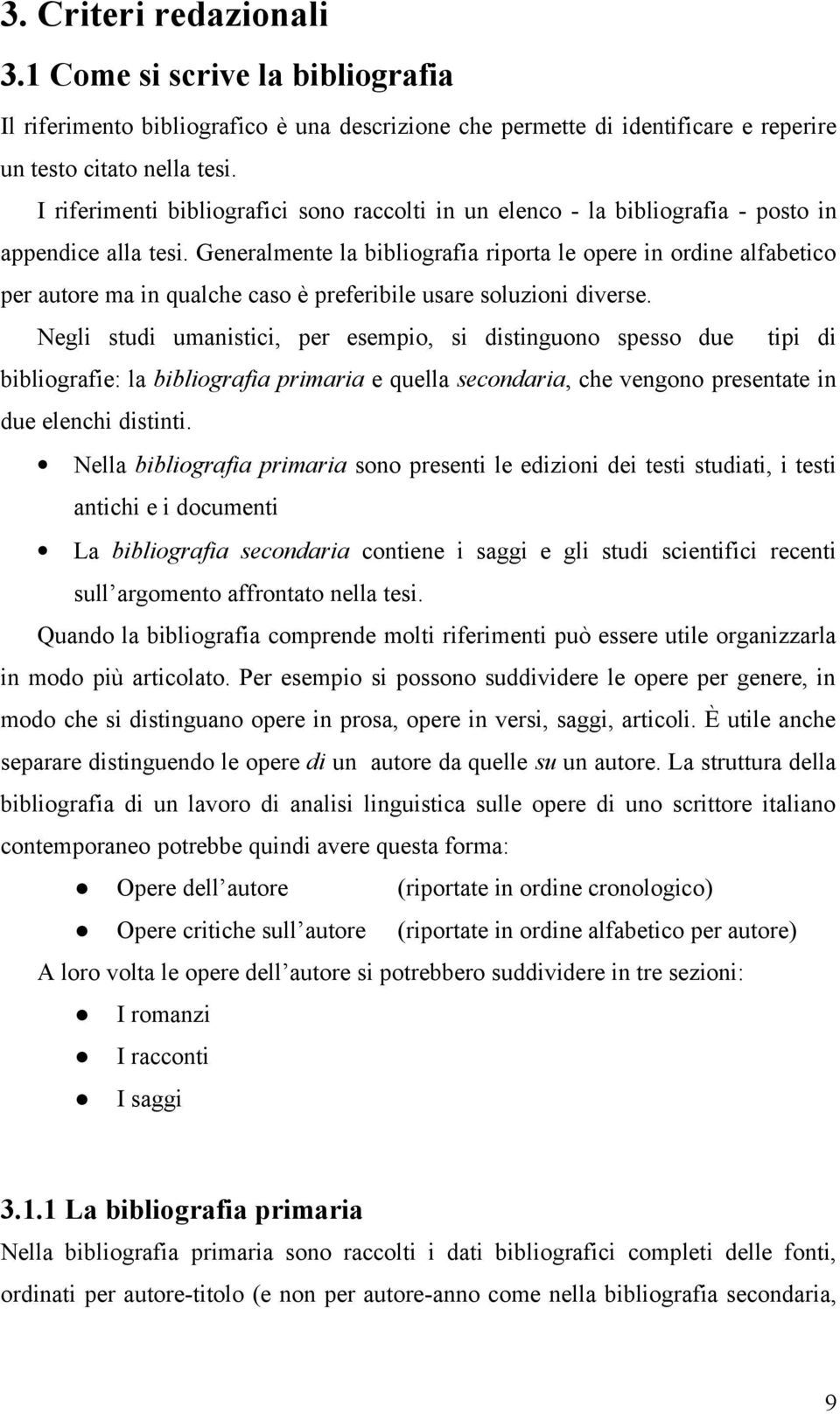 Generalmente la bibliografia riporta le opere in ordine alfabetico per autore ma in qualche caso è preferibile usare soluzioni diverse.