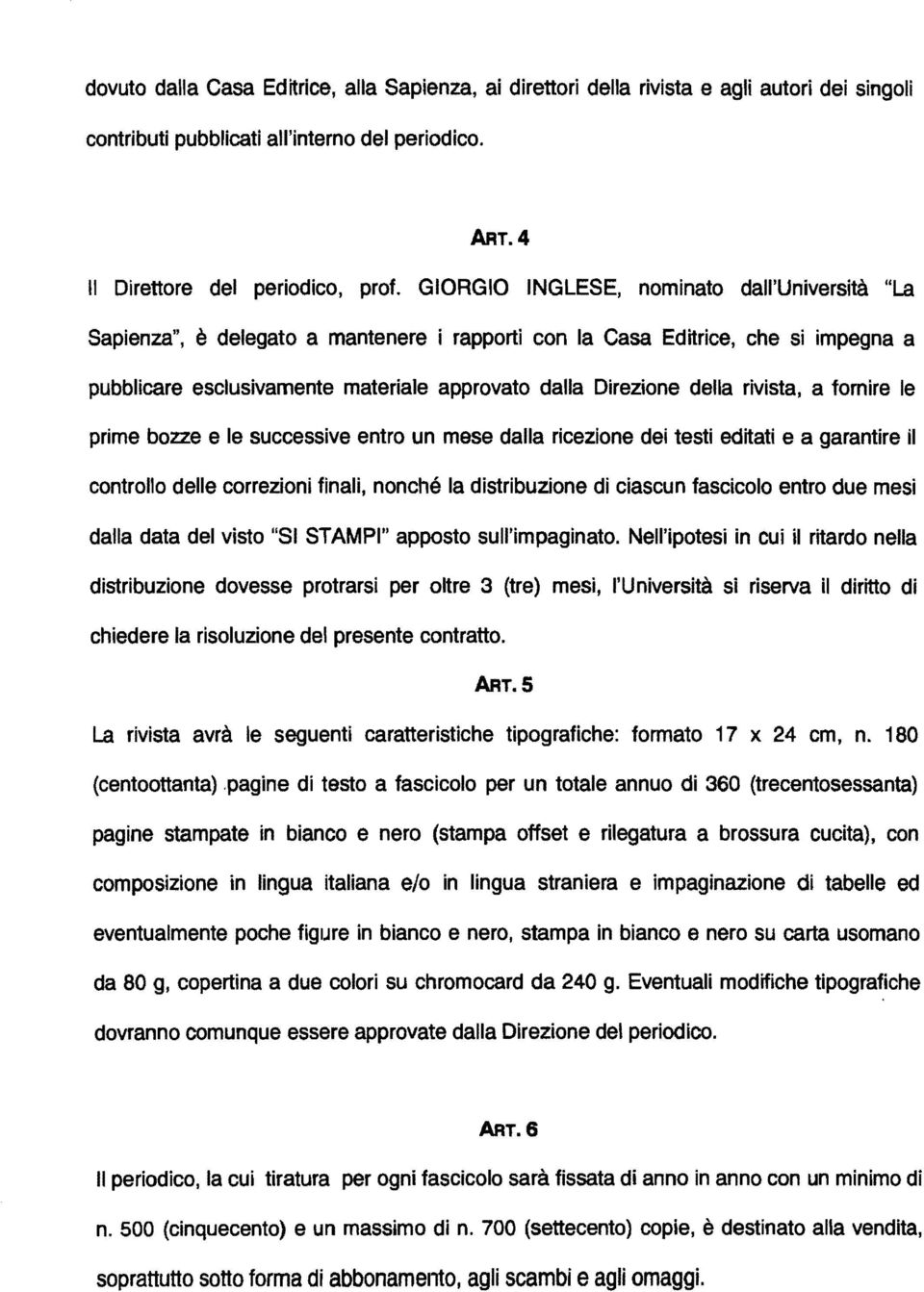 rivista, a fomire le prime bozze e le successive entro un mese dalla ricezione dei testi editati e a garantire il controllo delle correzioni finali, nonché la distribuzione di ciascun fascicolo entro