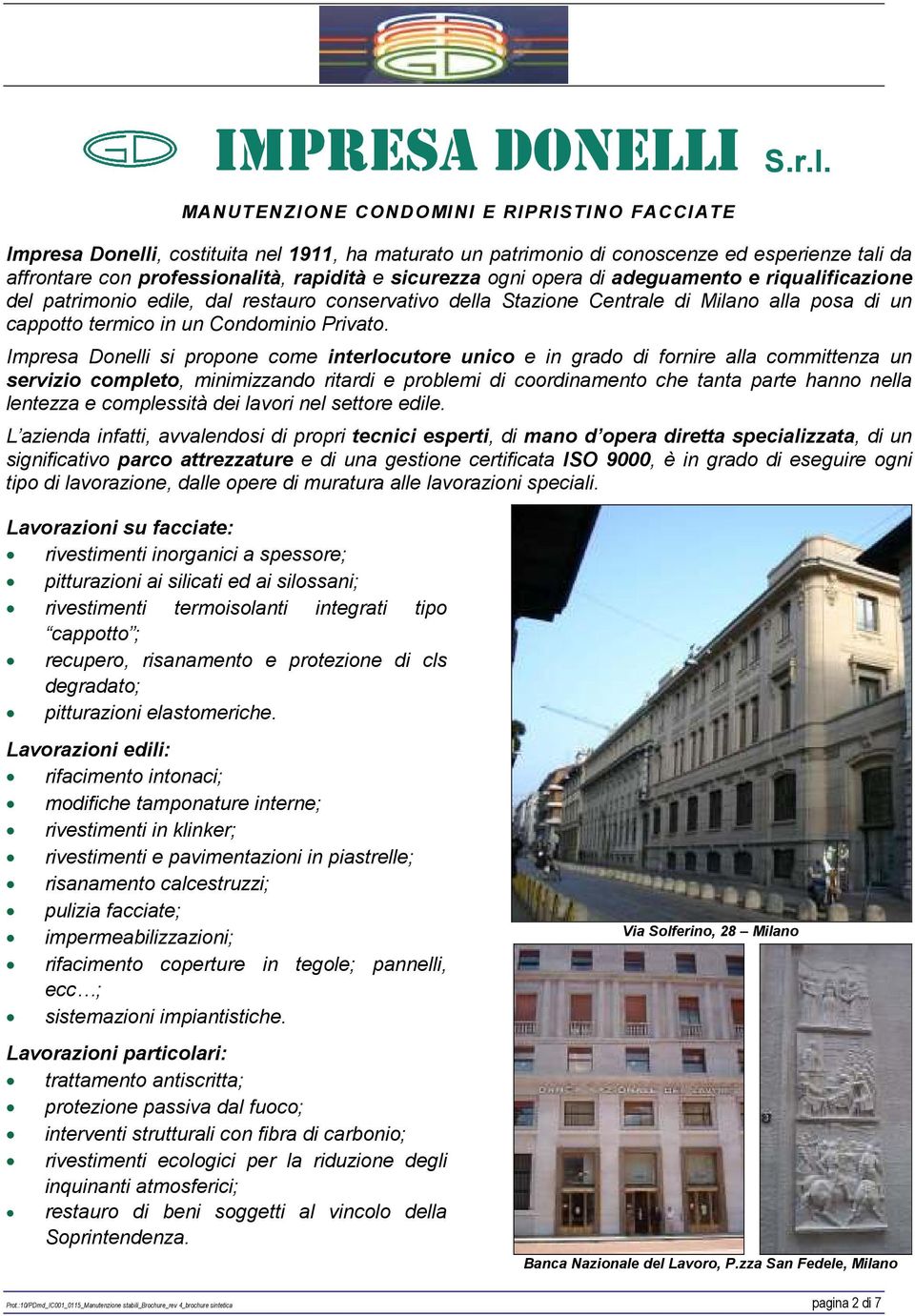 ogni opera di adeguamento e riqualificazione del patrimonio edile, dal restauro conservativo della Stazione Centrale di Milano alla posa di un cappotto termico in un Condominio Privato.